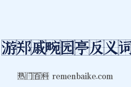游郑戚畹园亭反义词是什么意思的图片